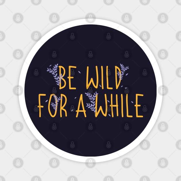 Be Wild For A While Magnet by Heartfeltarts